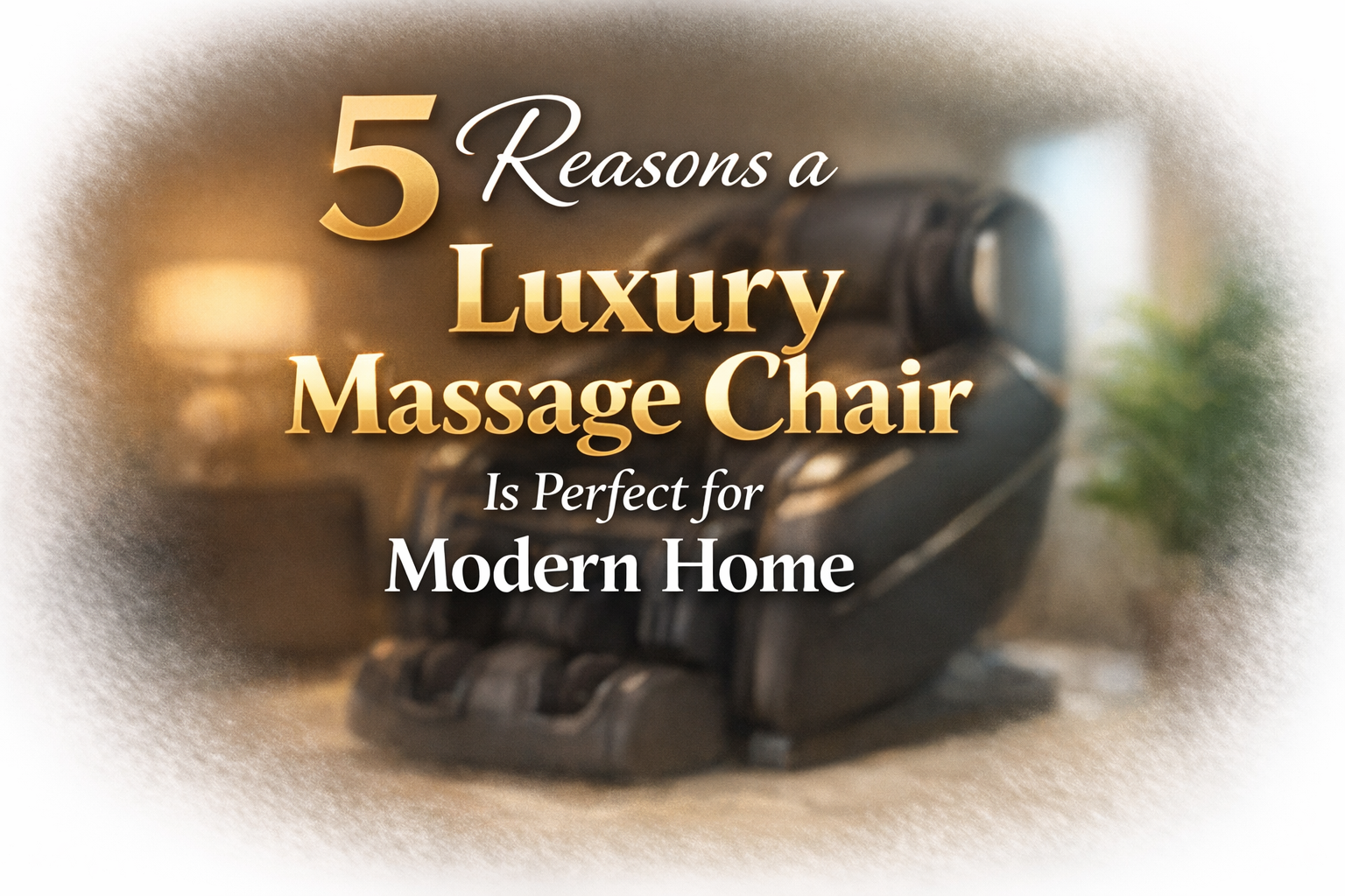 5 Reasons a Luxury Massage Chair Is Perfect for Modern Homes